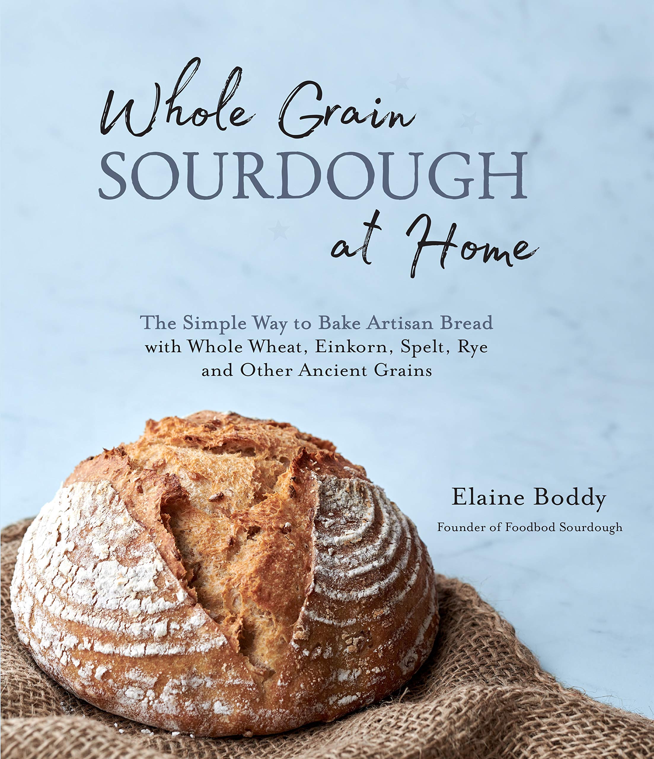 Whole Grain Sourdough at Home: The Simple Way to Bake Artisan Bread with Whole Wheat, Einkorn, Spelt, Rye and Other Ancient Grai,Used