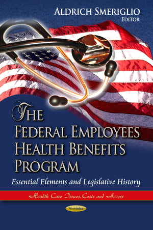 The Federal Employees Health Benefits Program: Essential Elements and Legislative History (Health Care Issues, Costs and Access:,Used