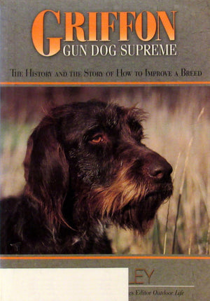 Griffon Gun Dog Supreme: The History And The Story Of How To Improve A Breed-new