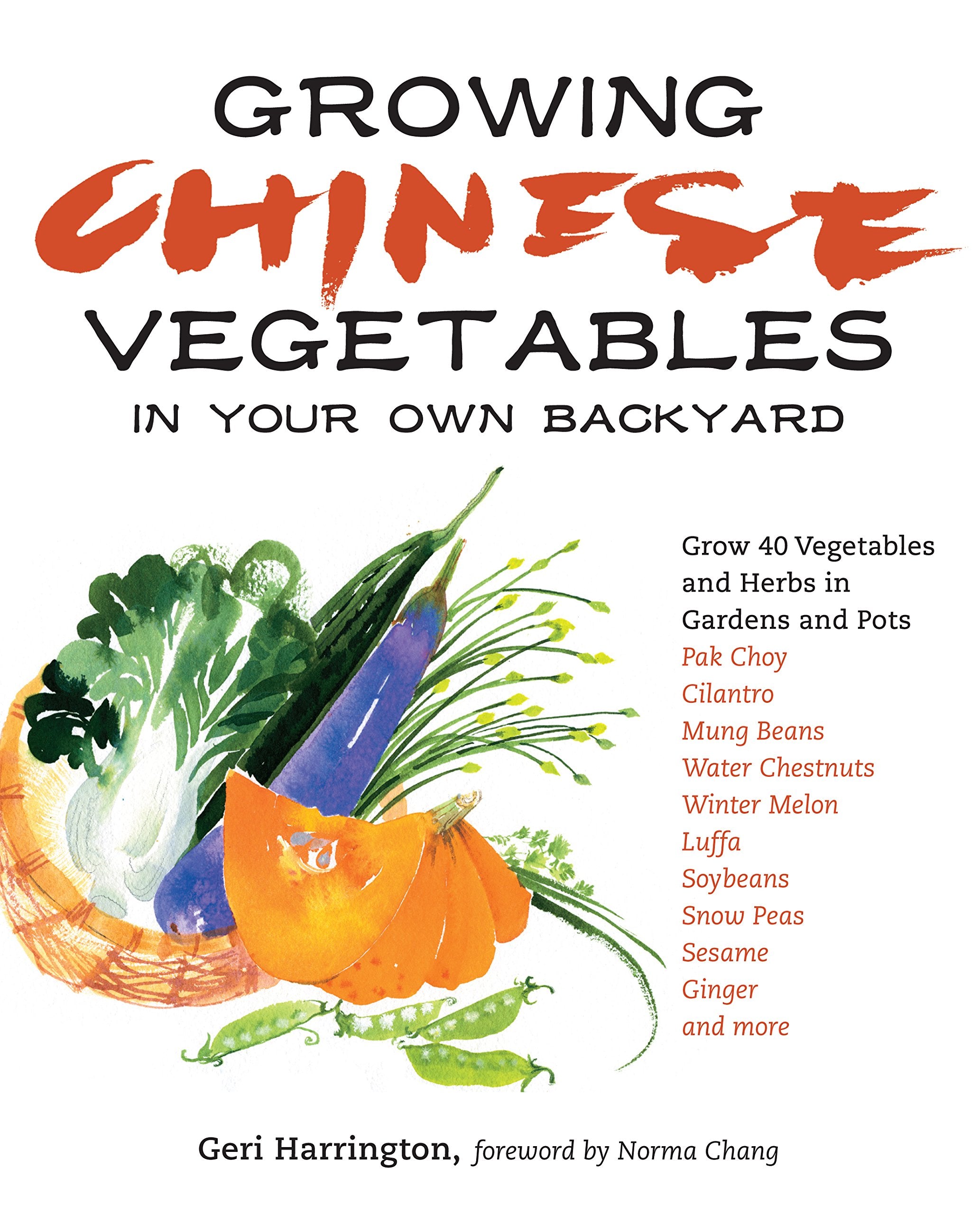 Growing Chinese Vegetables in Your Own Backyard: A Complete Planting Guide for 40 Vegetables and Herbs, from Bok Choy and Chines,New