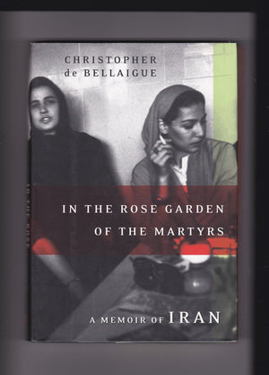 In The Rose Garden Of The Martyrs: A Memoir Of Iran-new