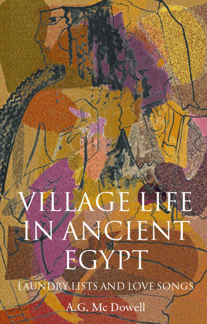Village Life in Ancient Egypt: Laundry Lists and Love Songs,Used