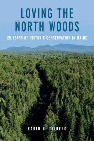 Loving the North Maine Woods: 25 Years of Historic Conservation,New