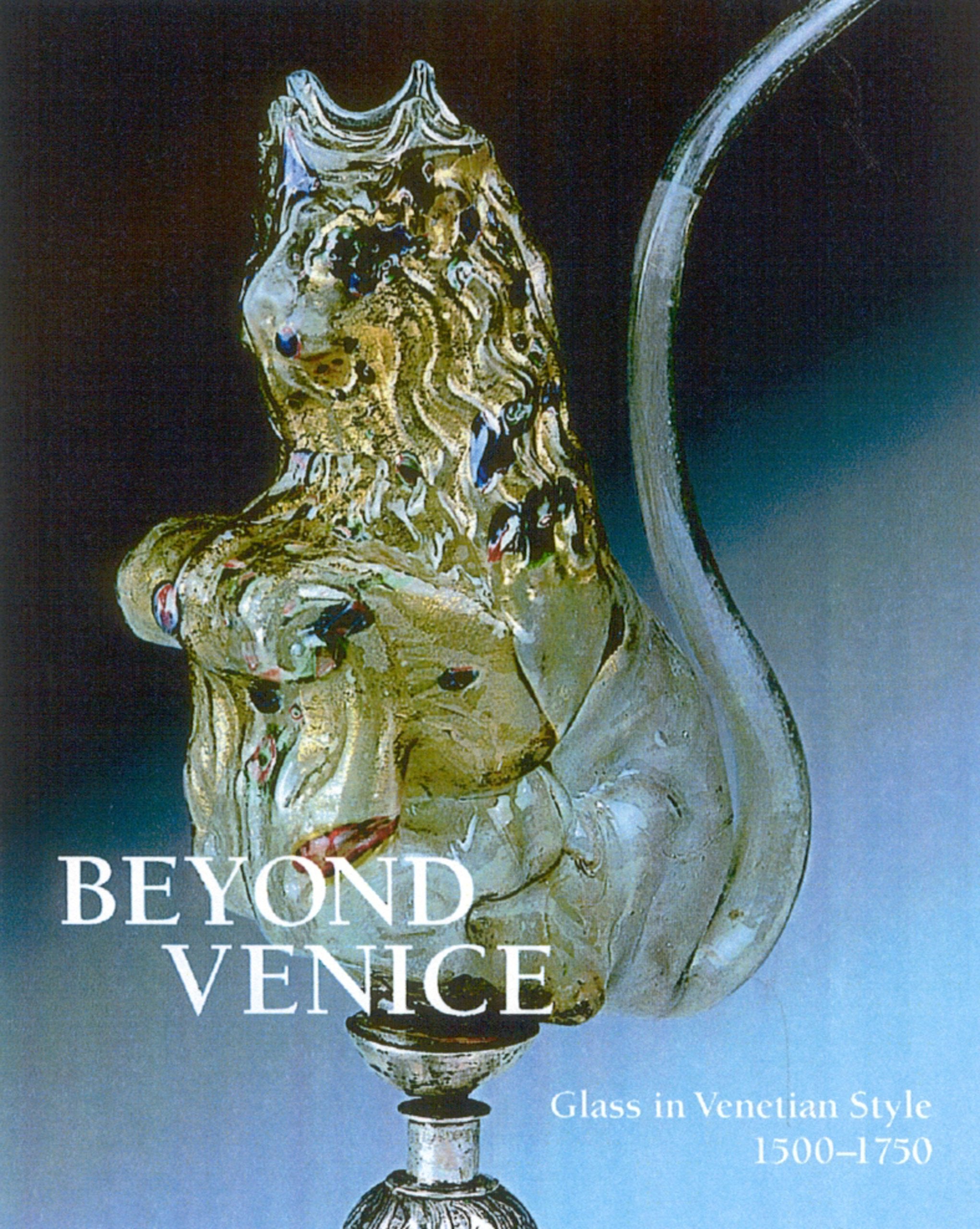 Beyond Venice: Glass in Venetian Style, 15001750,Used