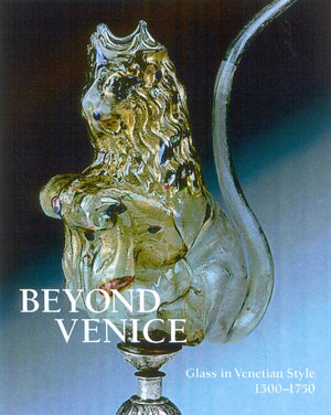 Beyond Venice: Glass in Venetian Style, 15001750,Used