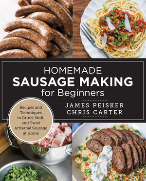 Homemade Sausage Making For Beginners: Recipes And Techniques To Grind, Stuff, And Twist Artisanal Sausage At Home