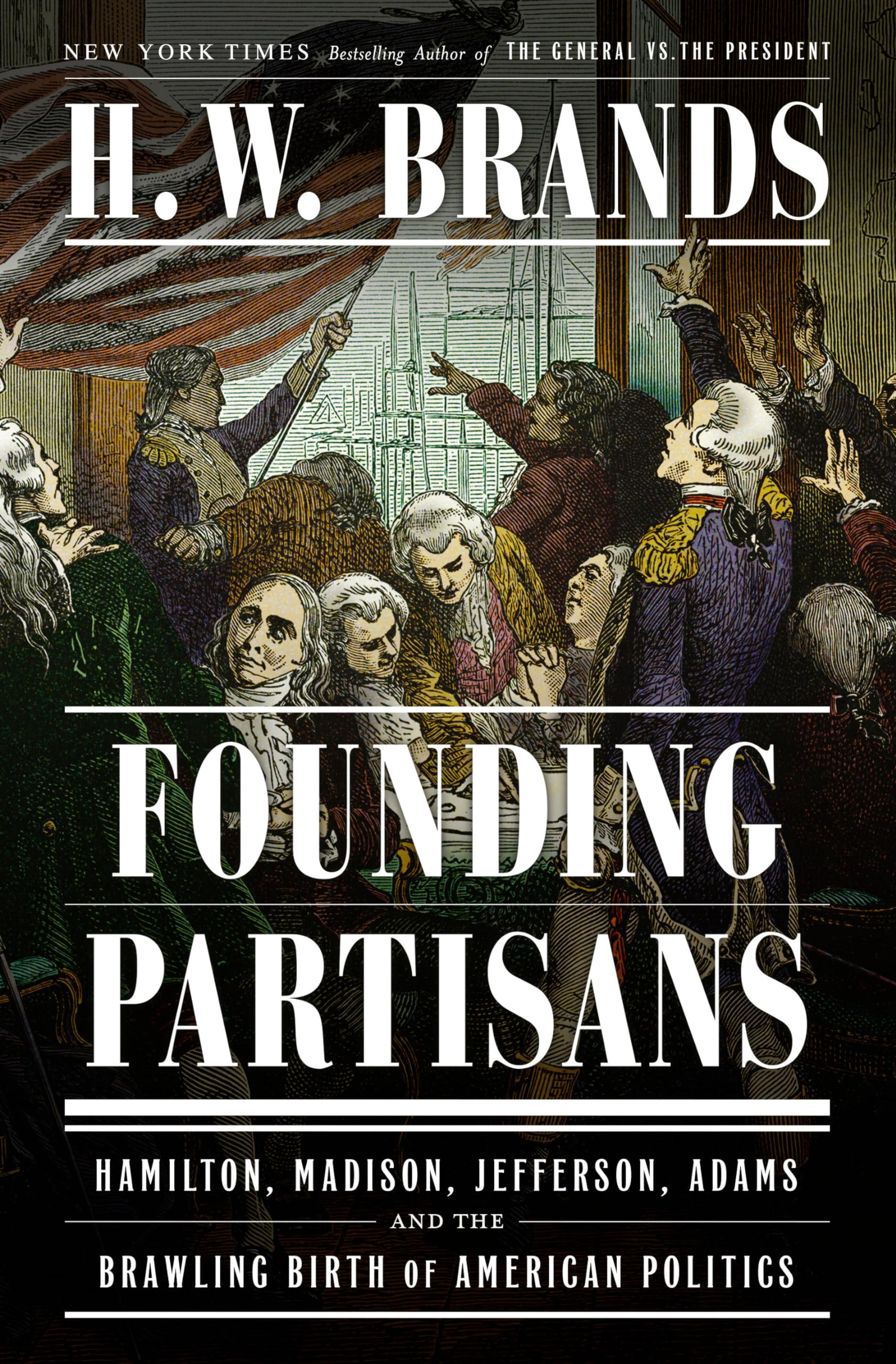 Founding Partisans: Hamilton, Madison, Jefferson, Adams And The Brawling Birth Of American Politics,New