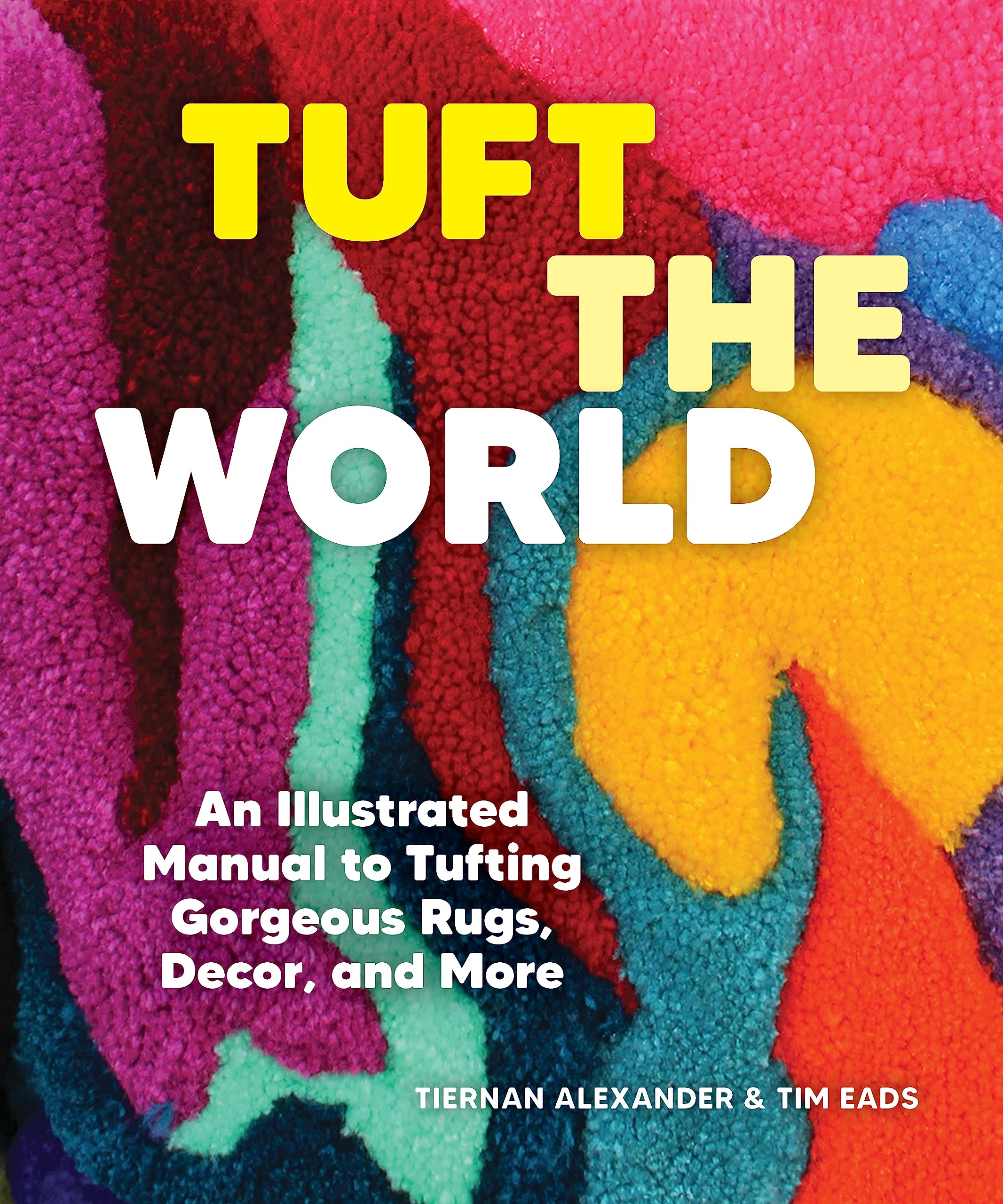 Tuft The World: An Illustrated Manual To Tufting Gorgeous Rugs, Decor, And More,New