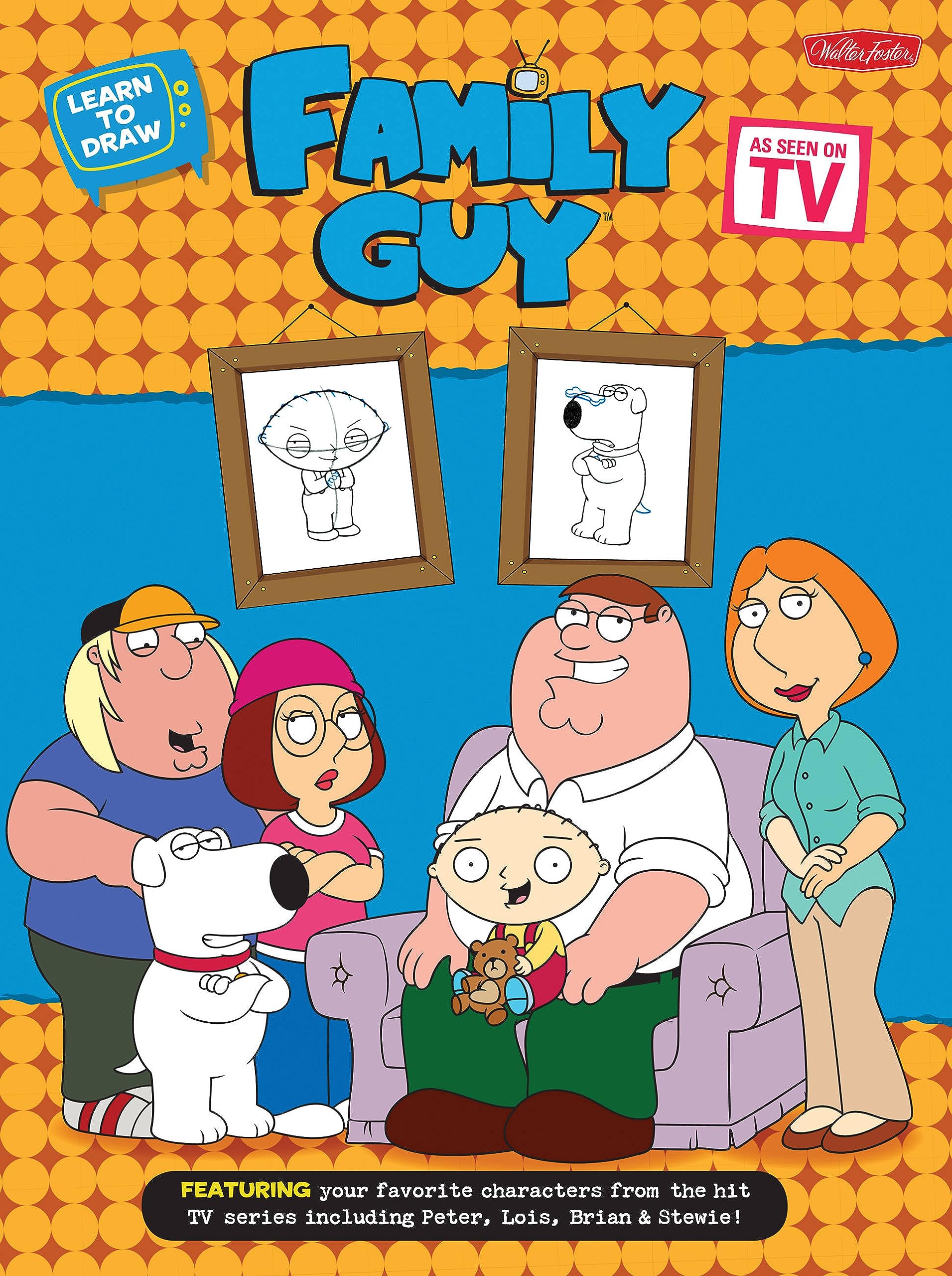 Learn To Draw Family Guy: Featuring Your Favorite Characters From The Hit Tv Series, Including Peter, Lois, Brian, And Stewie! (