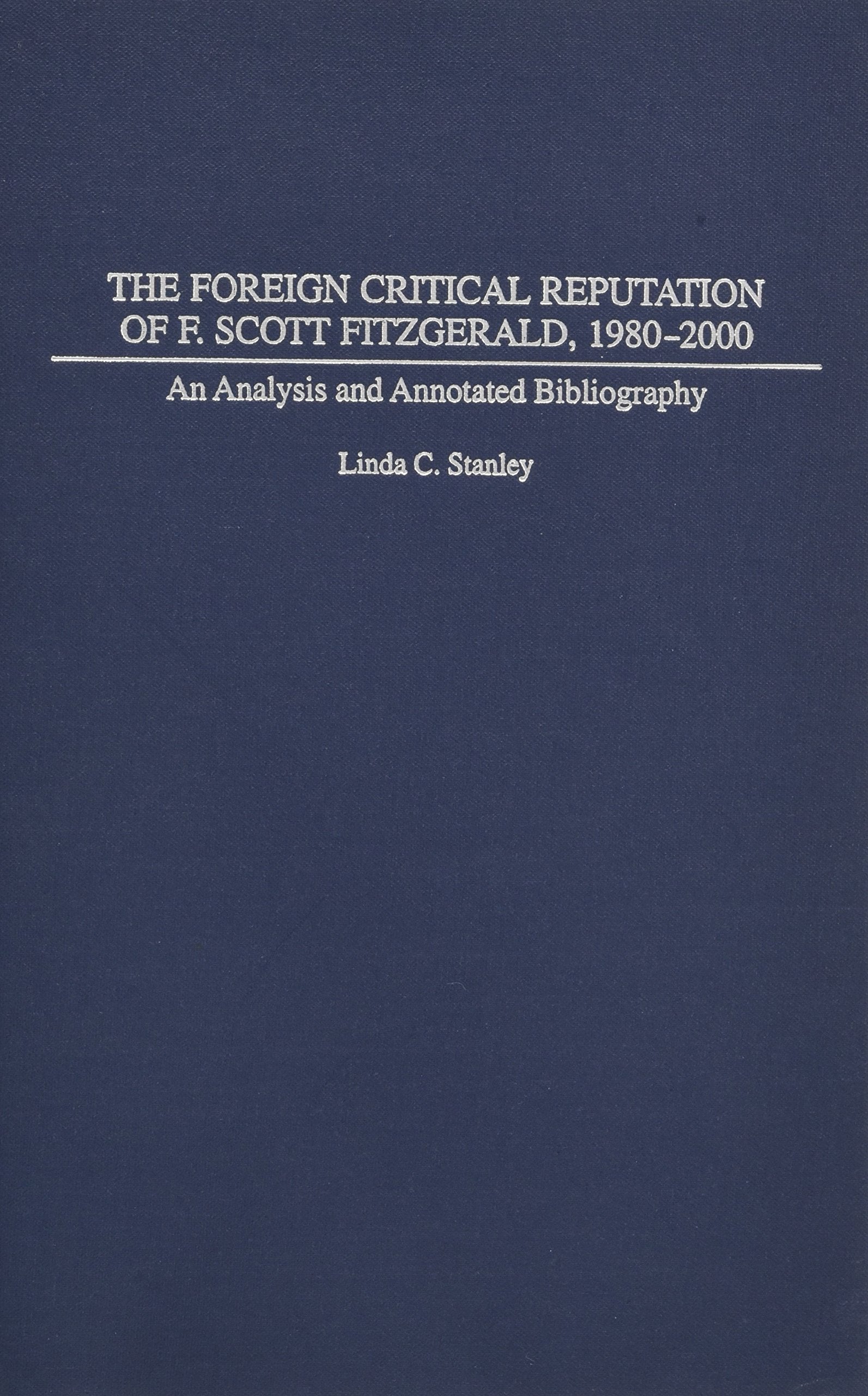 The Foreign Critical Reputation Of F. Scott Fitzgerald, 19802000: An Analysis And Annotated Bibliography (Bibliographies And In,Used