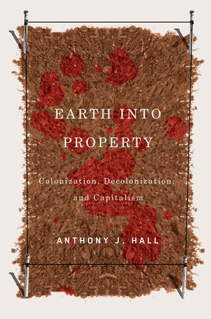 Earth into Property: Colonization, Decolonization, and Capitalism (Volume 62) (McGillQueen's Indigenous and Northern Studies),Used