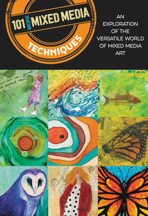 101 More Mixed Media Techniques: An Exploration Of The Versatile World Of Mixed Media Art