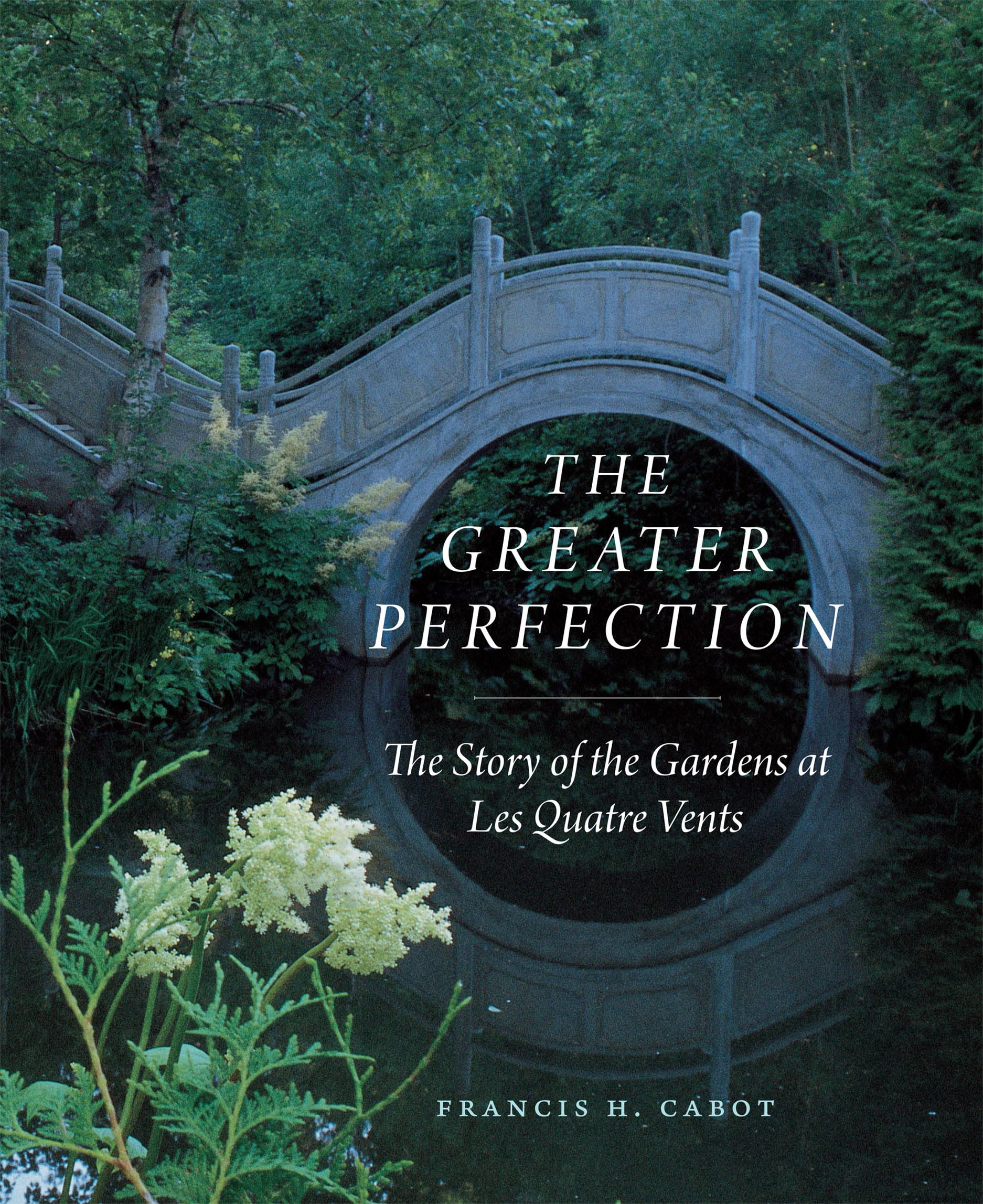 The Greater Perfection: The Story of the Gardens at Les Quatre Vents,Used