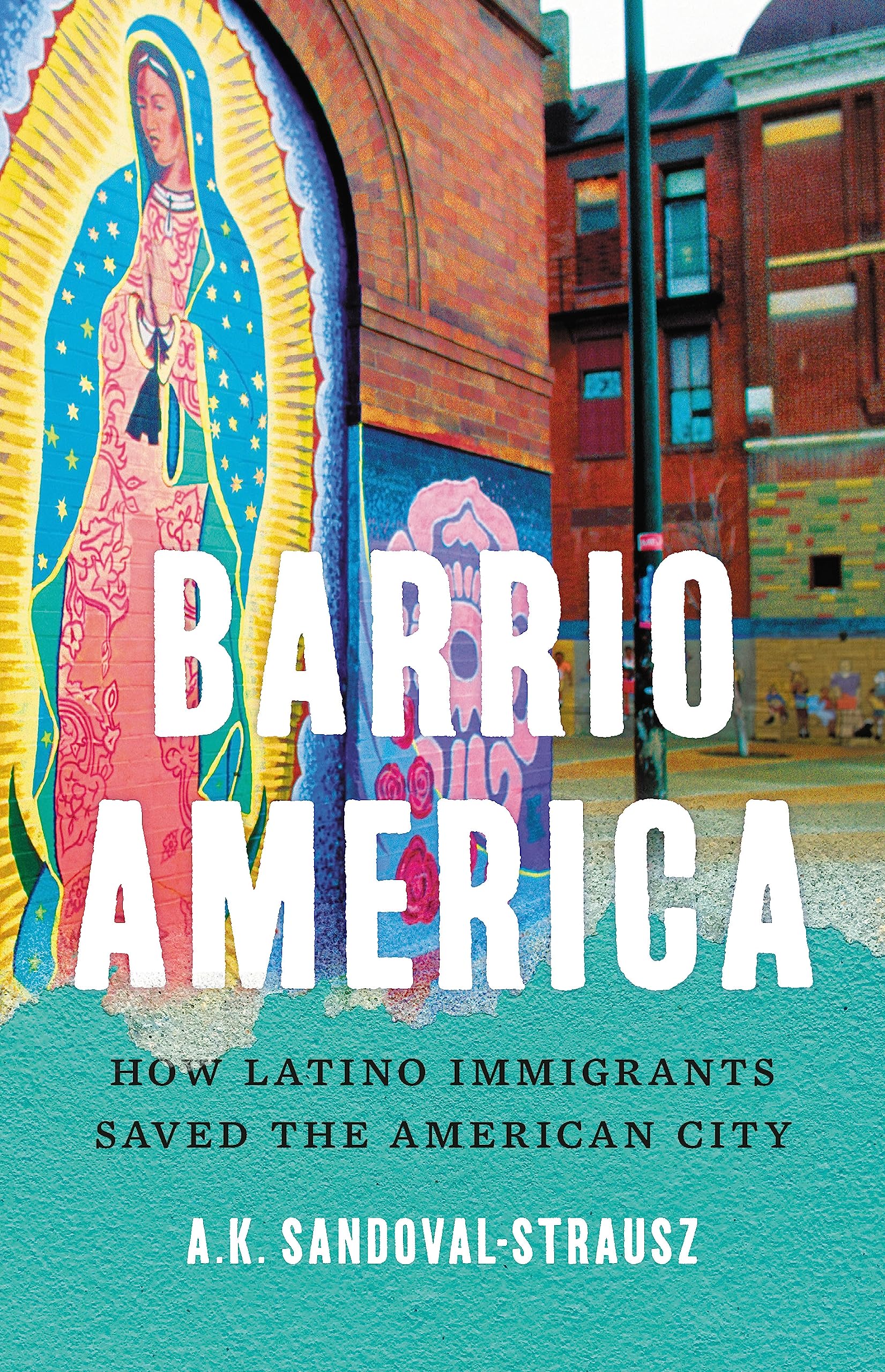 Barrio America: How Latino Immigrants Saved The American City
