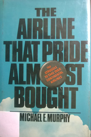 The Airline That Pride Almost Bought: The Struggle To Take Over Continental Airlines,New