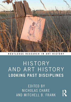 History and Art History: Looking Past Disciplines (Routledge Research in Art History),Used
