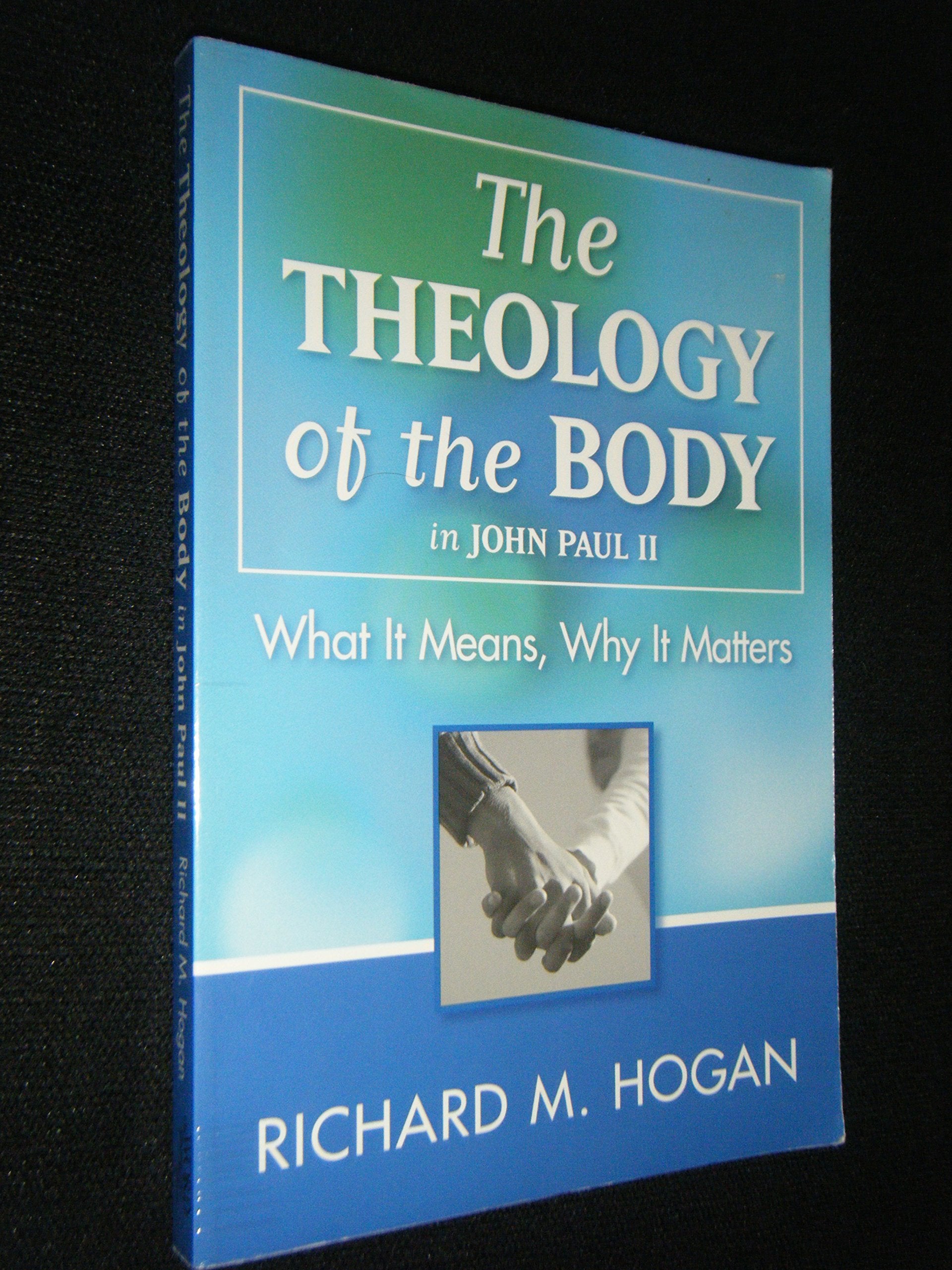 The Theology Of The Body In John Paul Ii: What It Means, Why It Matters