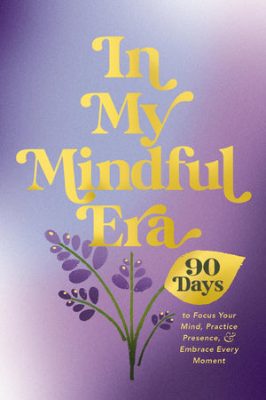 In My Mindful Era: 90 Days To Focus Your Mind, Practice Presence, And Embrace Every Moment (New Era Of You) (The New Era Of You)