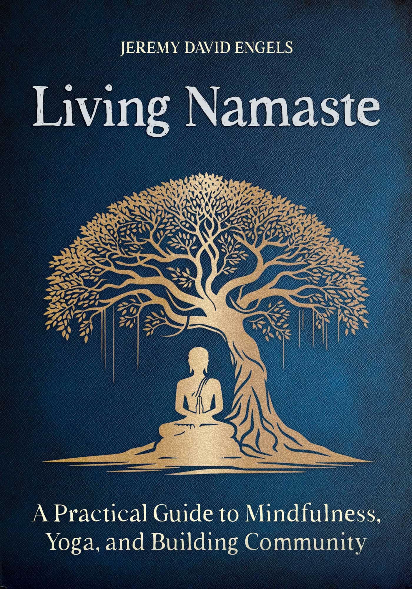 Living Namaste: A Practical Guide To Mindfulness, Yoga, And Building Community