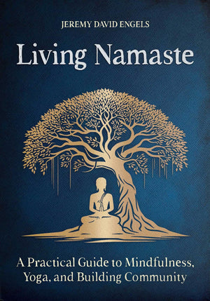 Living Namaste: A Practical Guide To Mindfulness, Yoga, And Building Community