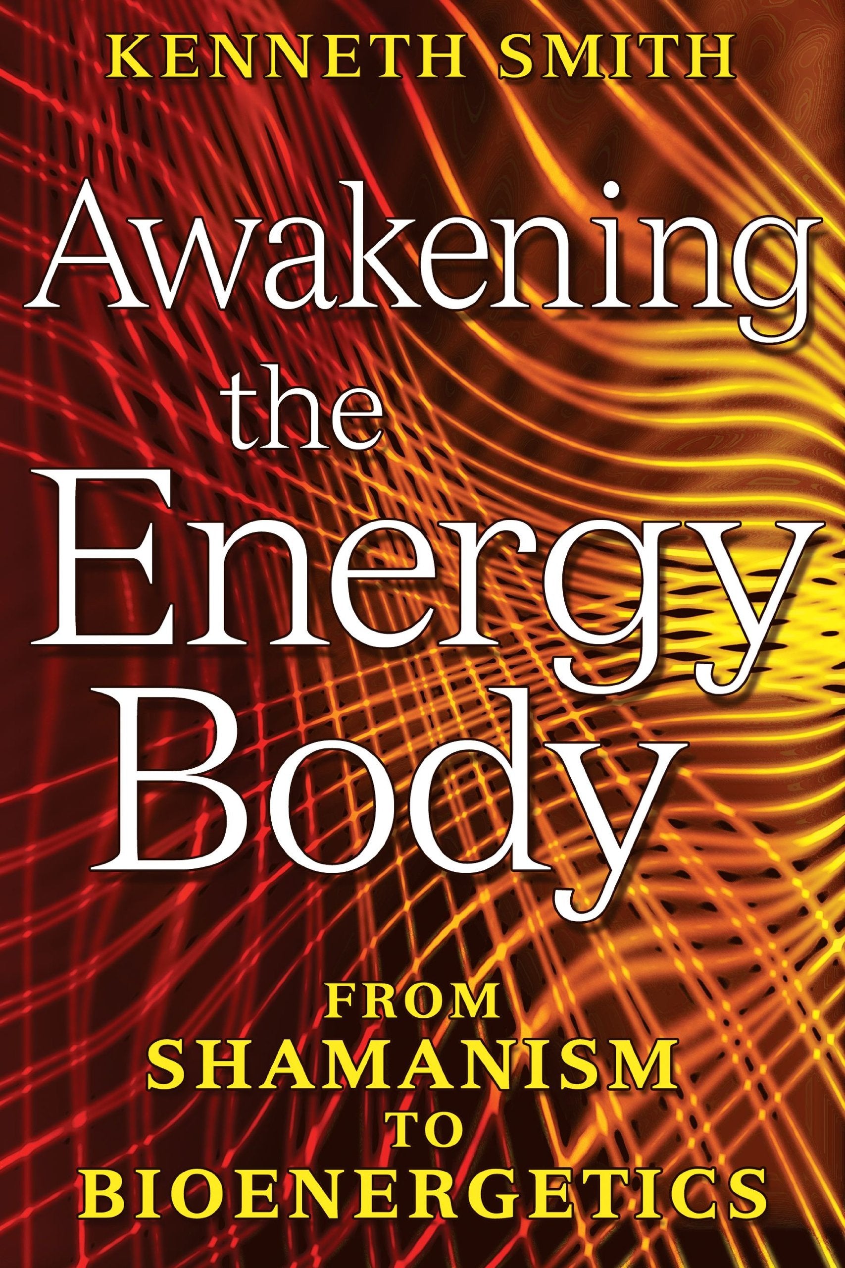 Awakening the Energy Body: From Shamanism to Bioenergetics,Used