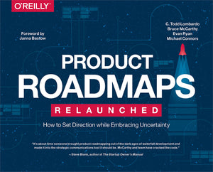 Product Roadmaps Relaunched: How To Set Direction While Embracing Uncertainty