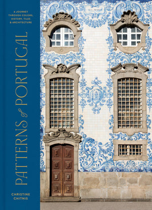 Patterns Of Portugal: A Journey Through Colors, History, Tiles, And Architecture,New
