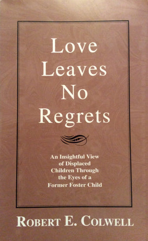 Love Leaves No Regrets: An Insightful View of Displaced Children Through the Eyes of a Former Foster Child,Used