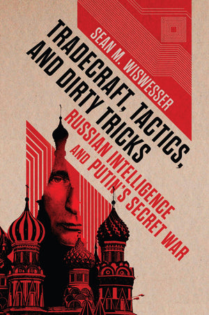 Tradecraft, Tactics, And Dirty Tricks: Russian Intelligence And PutinS Secret War