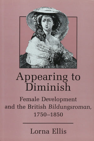Appearing to Diminish: Female Development and the British Bildungsroman, 17501850,Used