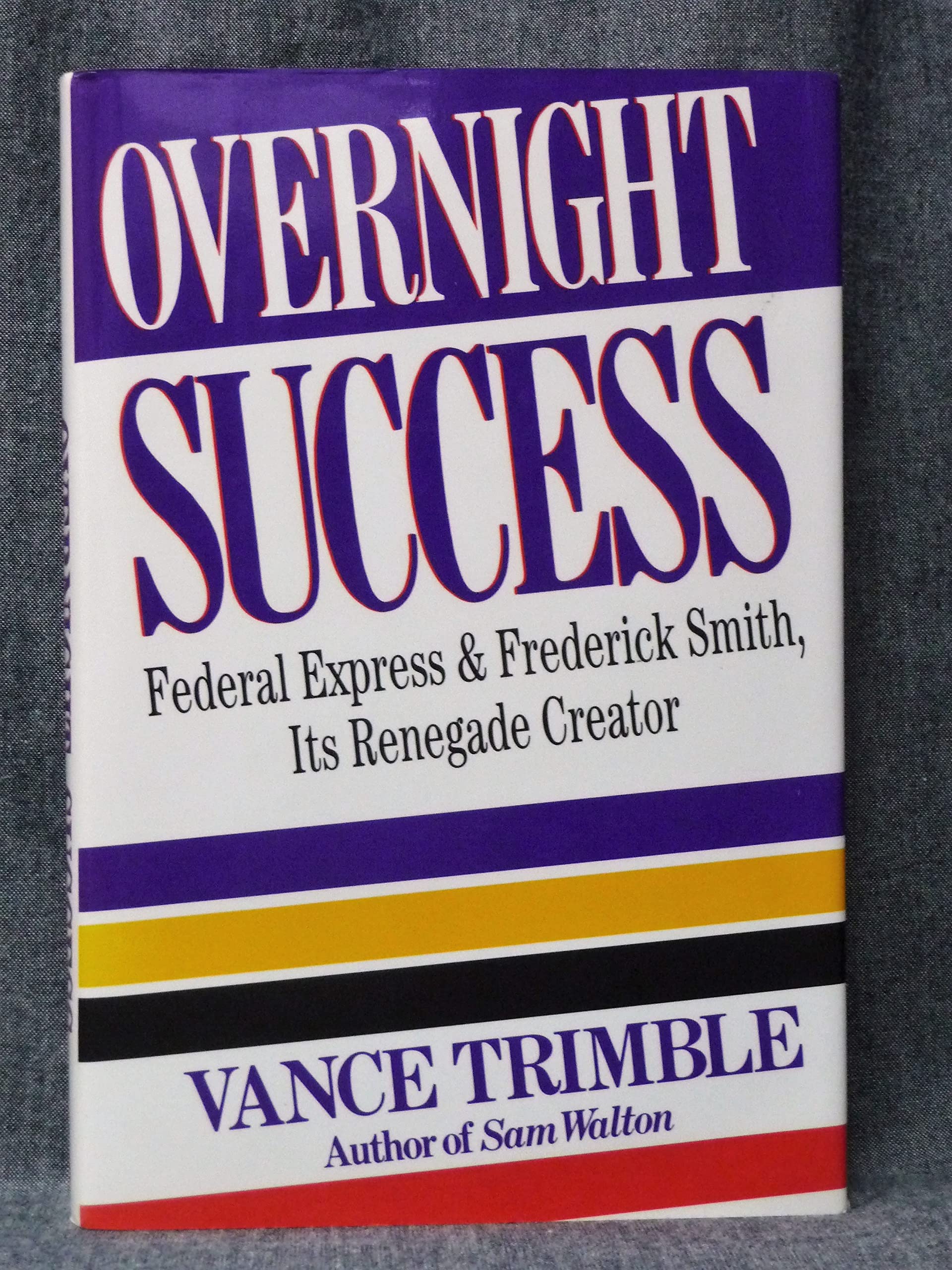 Overnight Success: Federal Express And: Frederick Smith, Its Renegade Creator,New