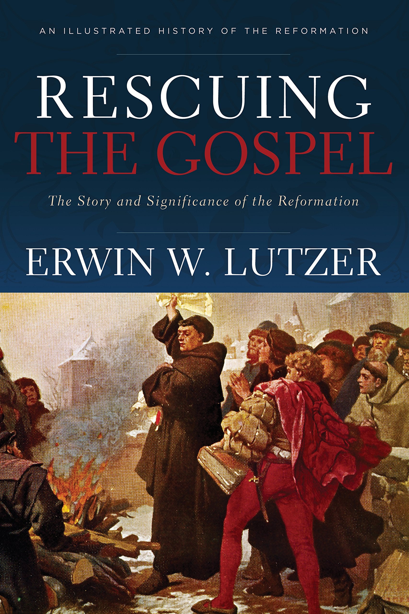 Rescuing the Gospel: The Story and Significance of the Reformation,New