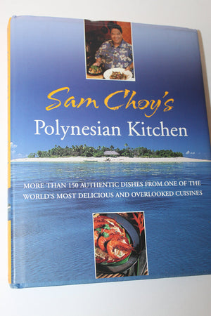 Sam Choy s Polynesian Kitchen: More Than 150 Authentic Dishes from One of the World s Most Delicious and Overlooked Cuisines