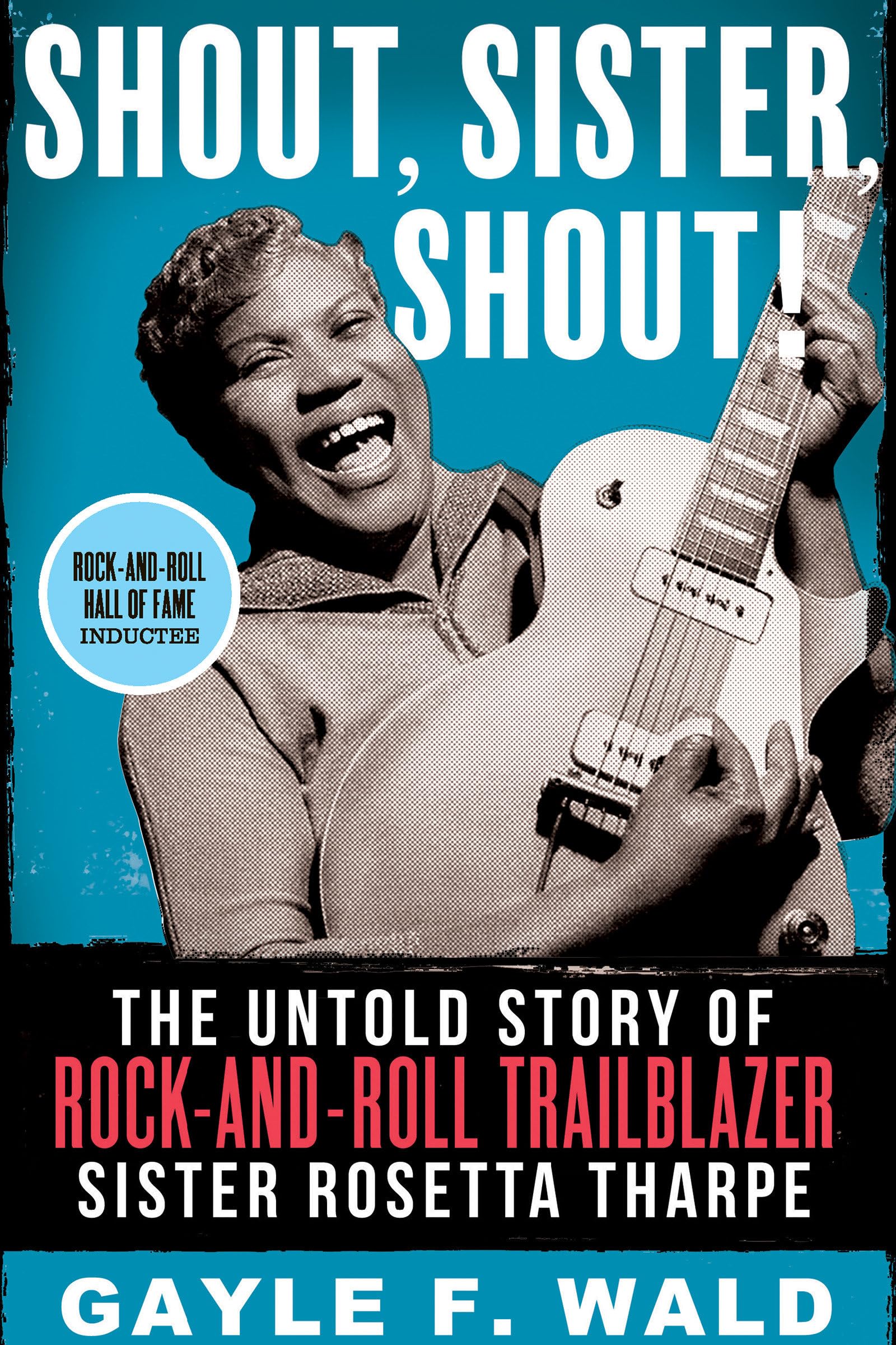 Shout, Sister, Shout!: The Untold Story Of Rockandroll Trailblazer Sister Rosetta Tharpe,New