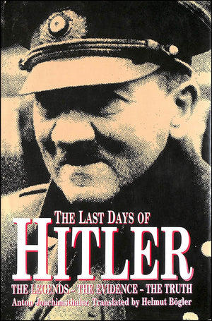 The Last Days Of Hitler: The Legends, The Evidence, The Truth