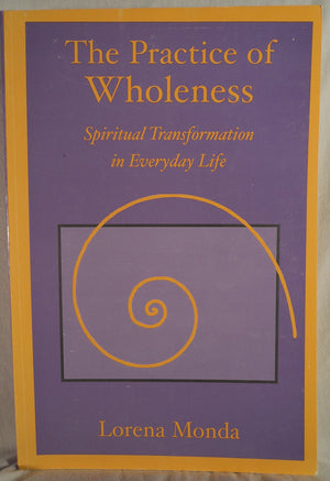 The Practice of Wholeness : Spiritual Transformation in Everyday Life,New
