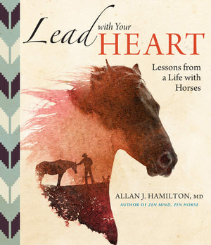 Lead With Your Heart . . . Lessons From A Life With Horses