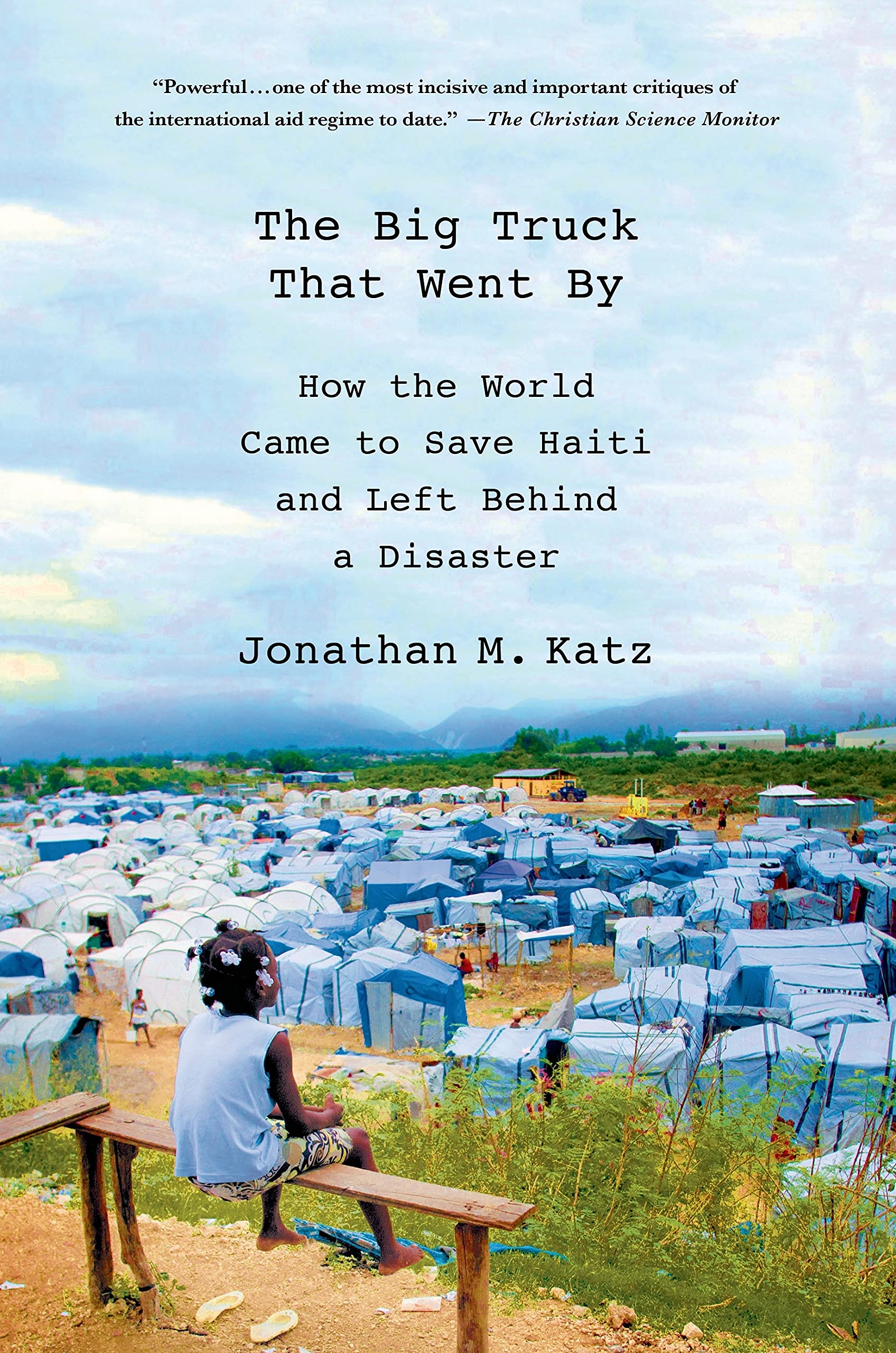 The Big Truck That Went By: How the World Came to Save Haiti and Left Behind a Disaster,Used
