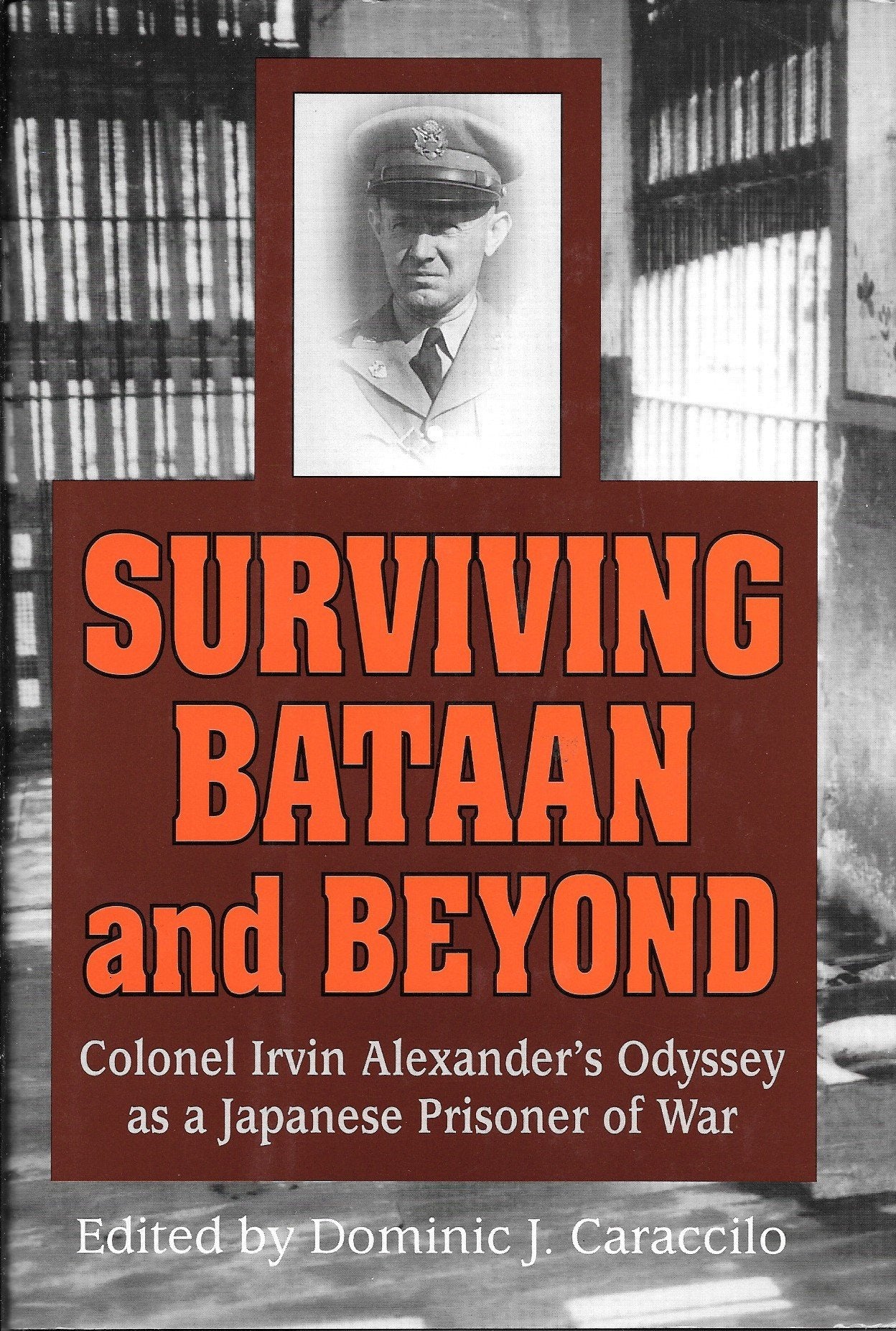 Surviving Bataan and Beyond: Colonel Irvin Alexander's Odyssey As a Japanese Prisoner of War,Used