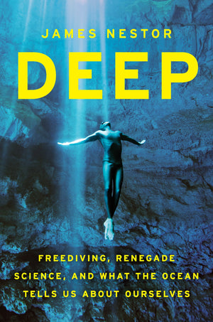 Deep: Freediving, Renegade Science, And What The Ocean Tells Us About Ourselves