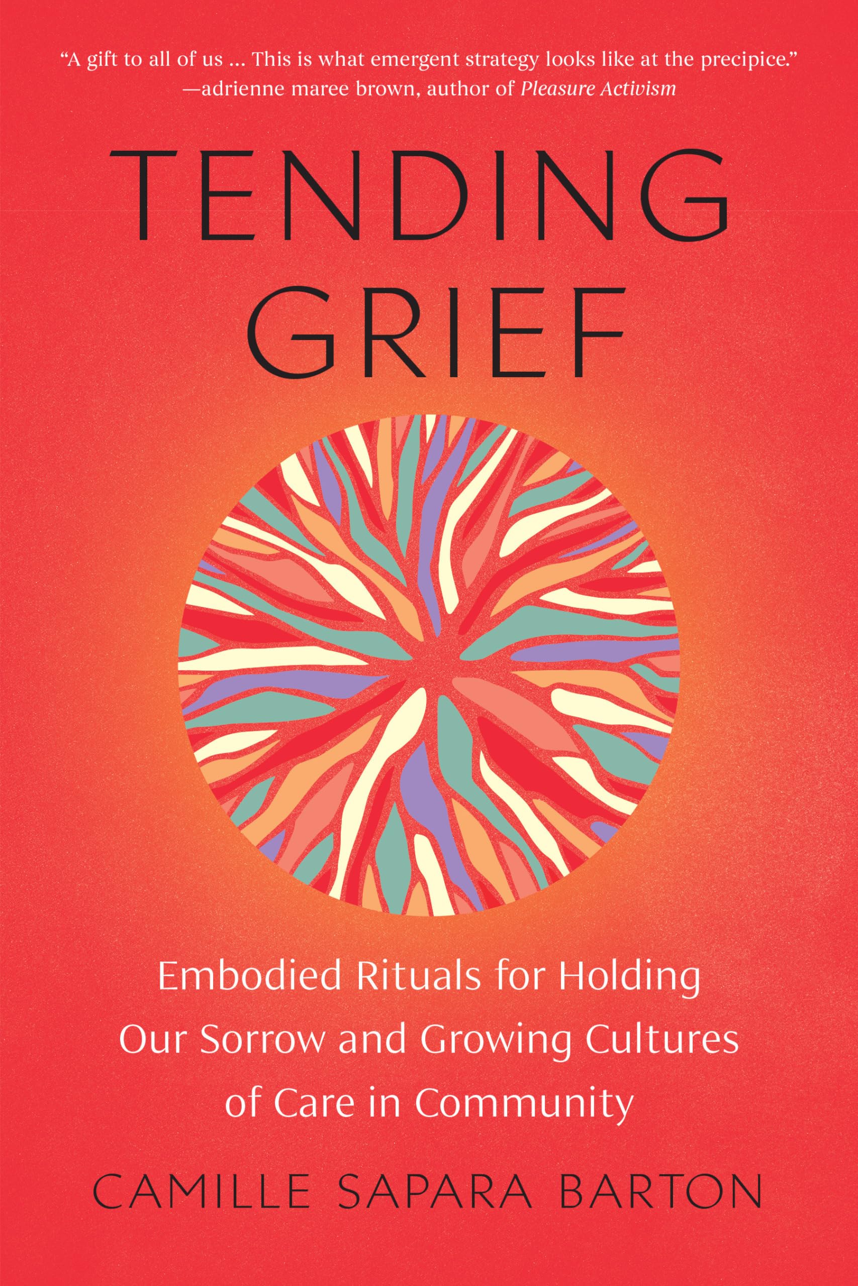 Tending Grief: Embodied Rituals For Holding Our Sorrow And Growing Cultures Of Care In Community,Used