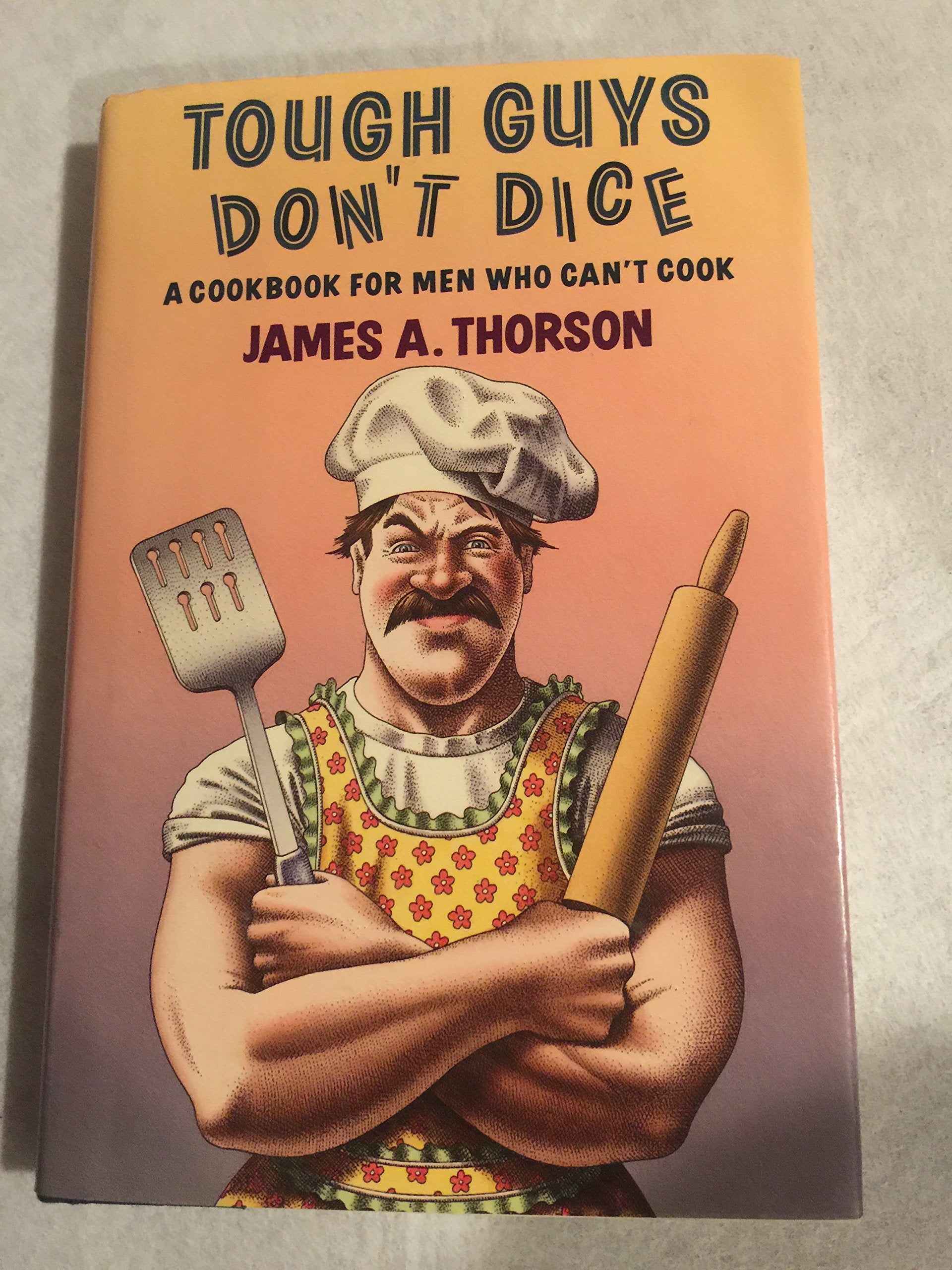 Tough Guys Don't Dice: A Cookbook for Men Who Can't Cook,Used