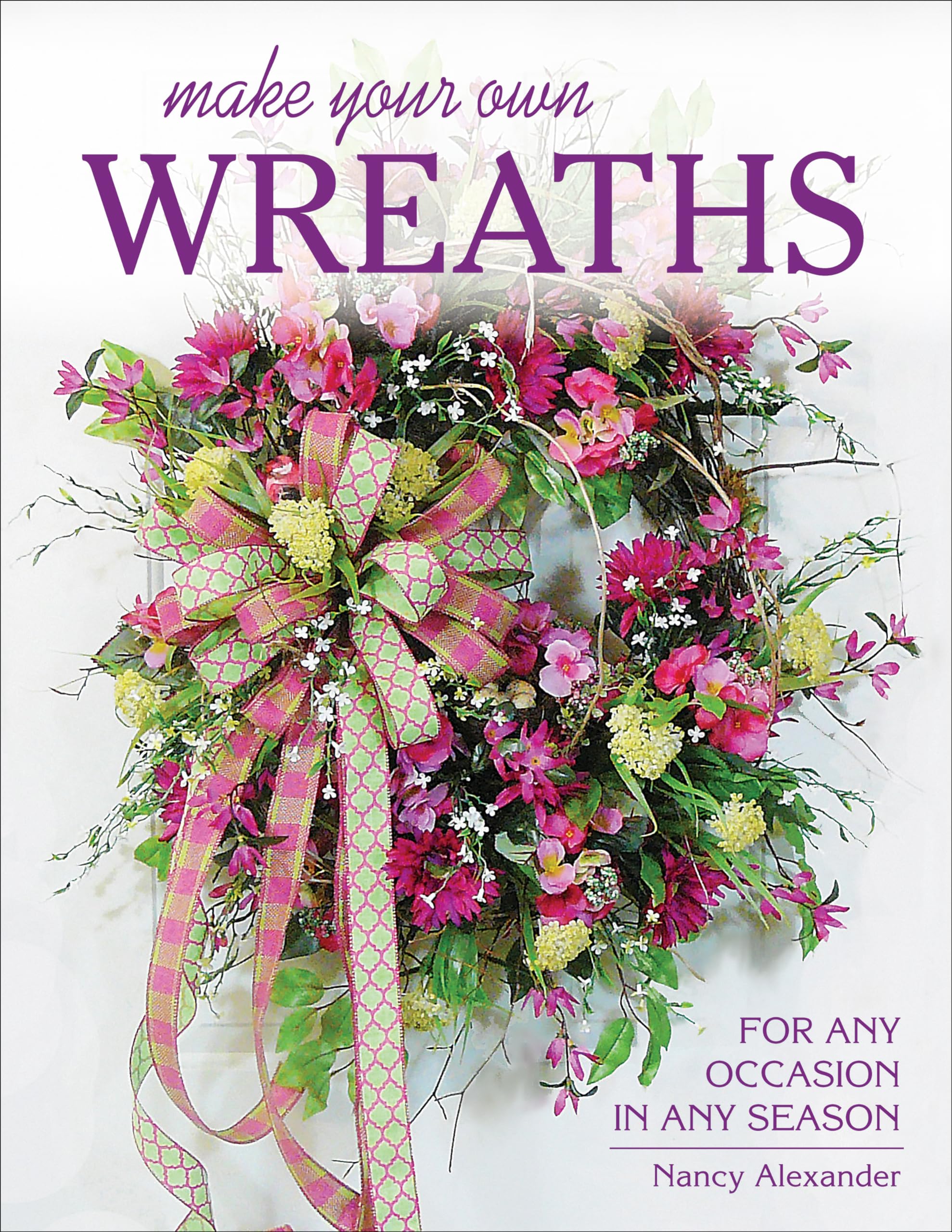 Make Your Own Wreaths: For Any Occasion In Any Season,Used
