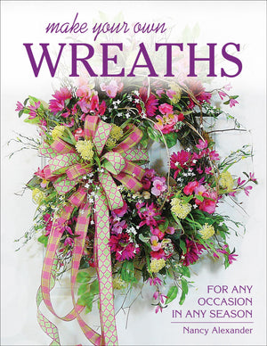 Make Your Own Wreaths: For Any Occasion In Any Season,Used