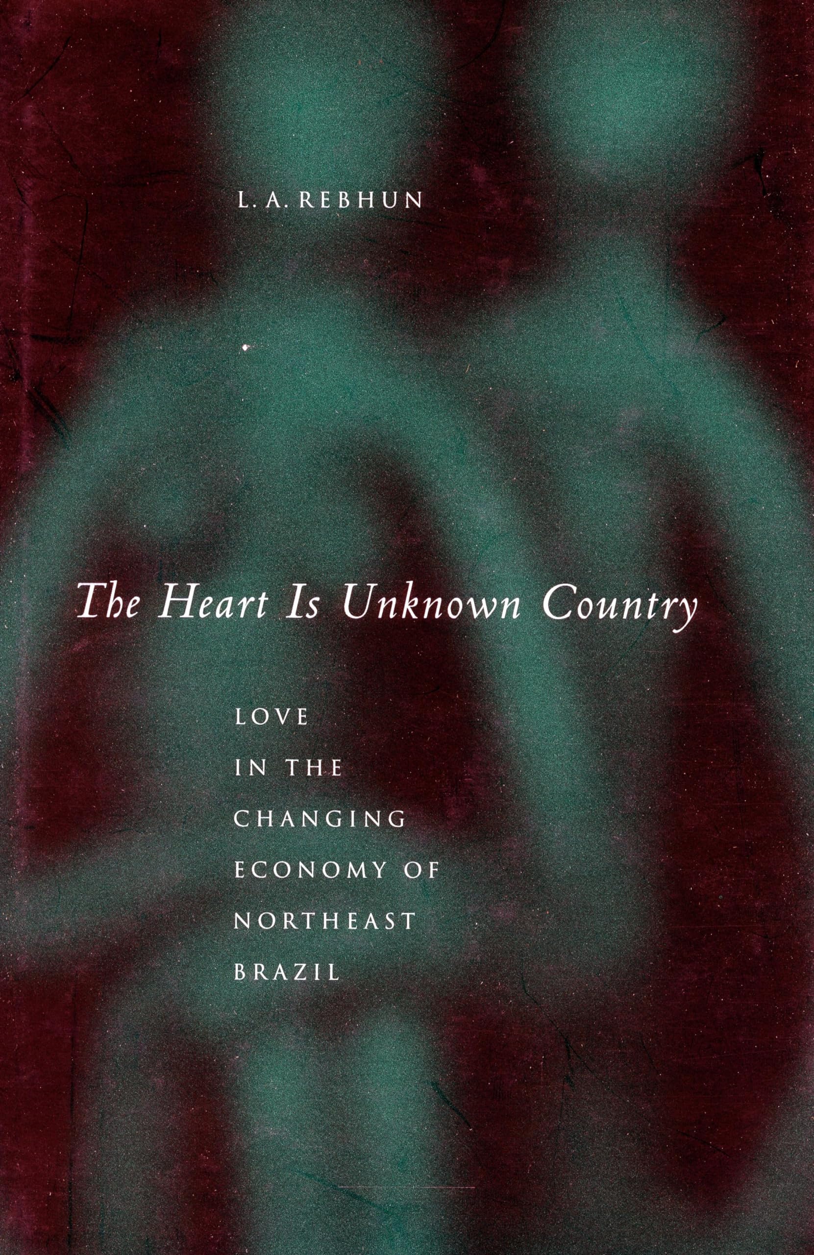 The Heart Is Unknown Country: Love In The Changing Economy Of Northeast Brazil,Used