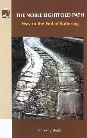 The Noble Eightfold Path: Way to the End of Suffering