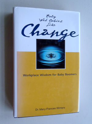 Only Wet Babies Like Change: Workplace Wisdom for Baby Boomers,Used