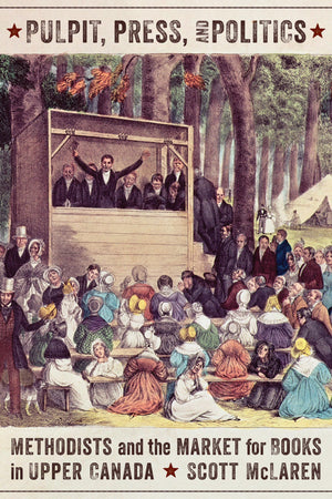Pulpit, Press, and Politics: Methodists and the Market for Books in Upper Canada (Studies in Book and Print Culture),Used