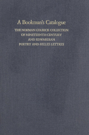 A Bookman's Catalogue Vol. 1 AL: The Norman Colbeck Collection of NineteenthCentury and Edwardian Poetry and Belles Lettres,Used