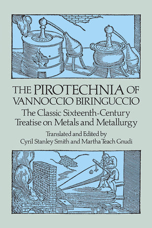 The Pirotechnia Of Vannoccio Biringuccio: The Classic Sixteenthcentury Treatise On Metals And Metallurgy,New